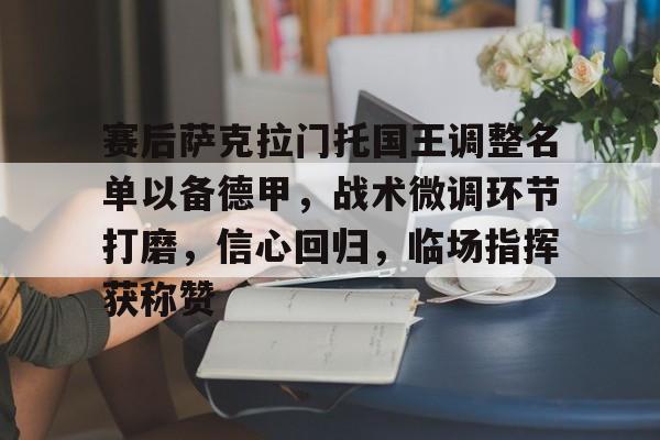 英雄联盟S15赛-关于赛后萨克拉门托国王调整名单以备德甲，战术微调环节打磨，信心回归，临场指挥获称赞的信息